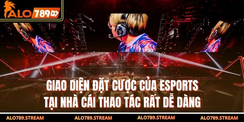 Giao diện đặt cược của Esports tại nhà cái thao tác rất dễ dàng